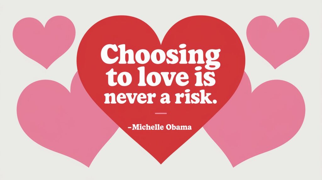 100 Valentines Day Quotes: From 600 BC to the 21st Century 96 - SeniorCenters.com A clean and modern design illustration of a red heart with the text "Choosing to love is never a risk. -Michelle Obama". There are pink hearts in the background. The background is white.