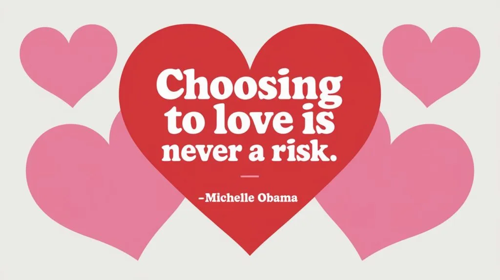 100 Valentines Day Quotes: From 600 BC to the 21st Century 95 - SeniorCenters.com A clean and modern design illustration of a red heart with the text "Choosing to love is never a risk. -Michelle Obama". There are pink hearts in the background. The background is white.