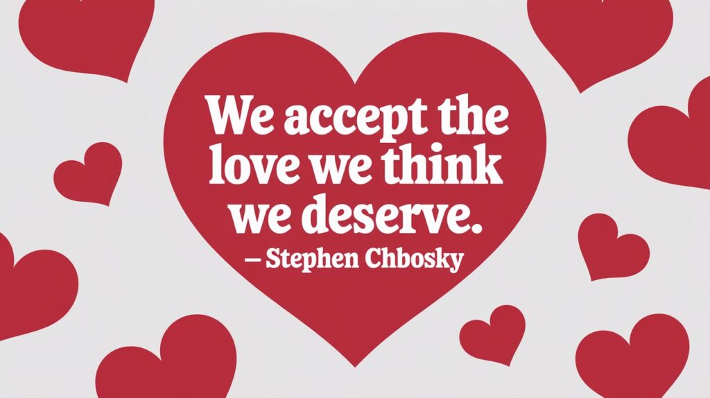 100 Valentines Day Quotes: From 600 BC to the 21st Century 85 - SeniorCenters.com A clean and modern illustration of a heart with the text "We accept the love we think we deserve. - Stephen Chbosky". There are red hearts scattered around the image. The background is white.
