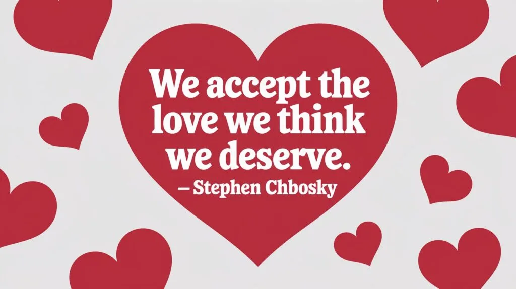 100 Valentines Day Quotes: From 600 BC to the 21st Century 84 - SeniorCenters.com A clean and modern illustration of a heart with the text "We accept the love we think we deserve. - Stephen Chbosky". There are red hearts scattered around the image. The background is white.